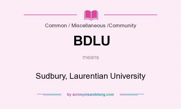 What does BDLU mean? It stands for Sudbury, Laurentian University
