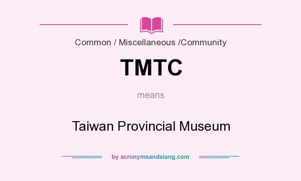What does TMTC mean? It stands for Taiwan Provincial Museum