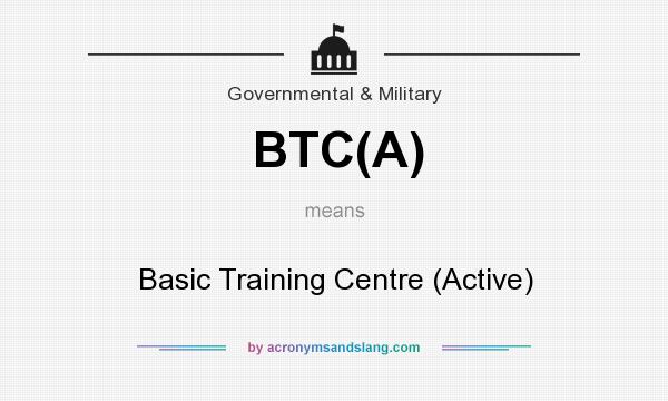 What does BTC(A) mean? It stands for Basic Training Centre (Active)