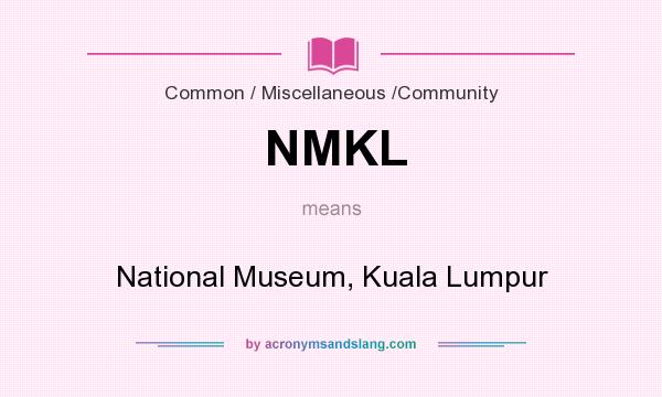 What does NMKL mean? It stands for National Museum, Kuala Lumpur