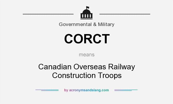 What does CORCT mean? It stands for Canadian Overseas Railway Construction Troops