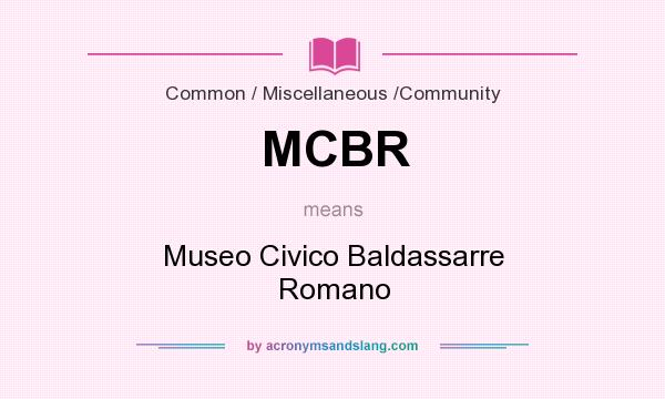 What does MCBR mean? It stands for Museo Civico Baldassarre Romano
