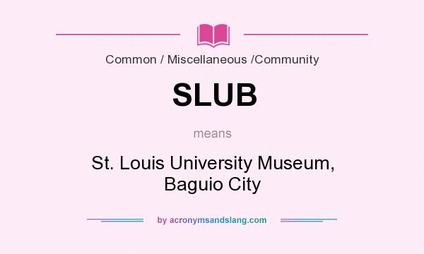 What does SLUB mean? It stands for St. Louis University Museum, Baguio City