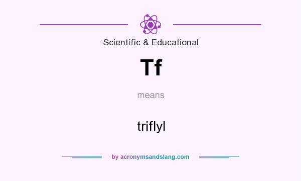 What does Tf mean? It stands for triflyl