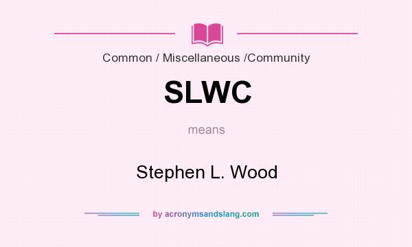 What does SLWC mean? It stands for Stephen L. Wood