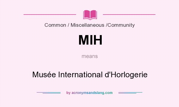 What does MIH mean? It stands for Musée International d`Horlogerie
