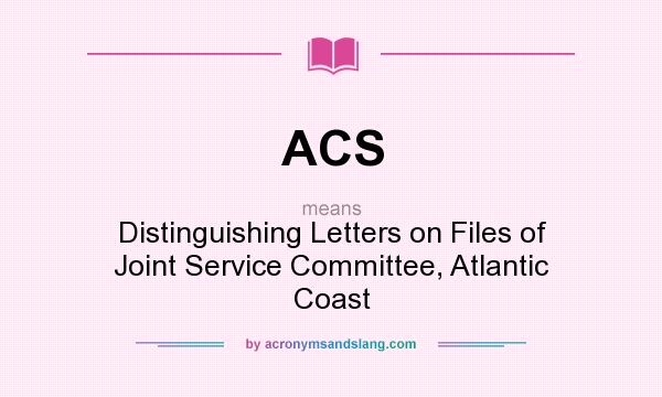 What does ACS mean? It stands for Distinguishing Letters on Files of Joint Service Committee, Atlantic Coast