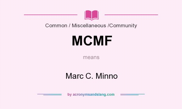 What does MCMF mean? It stands for Marc C. Minno