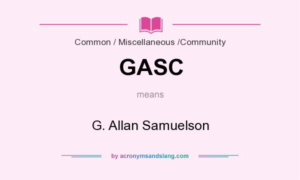 What does GASC mean? It stands for G. Allan Samuelson