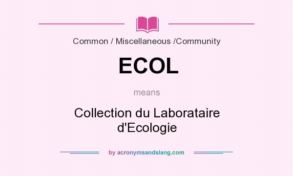 What does ECOL mean? It stands for Collection du Laborataire d`Ecologie