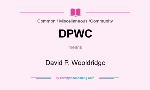 What does DPWC mean? It stands for David P. Wooldridge