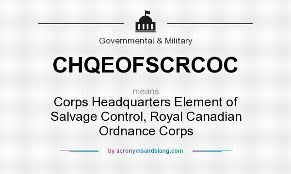 What does CHQEOFSCRCOC mean? It stands for Corps Headquarters Element of Salvage Control, Royal Canadian Ordnance Corps