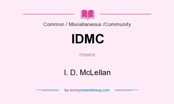 What does IDMC mean? It stands for I. D. McLellan