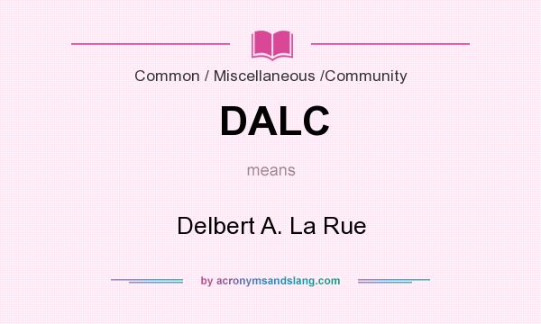 What does DALC mean? It stands for Delbert A. La Rue