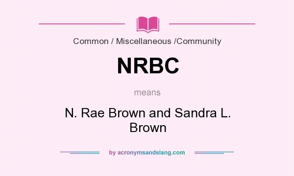 What does NRBC mean? It stands for N. Rae Brown and Sandra L. Brown