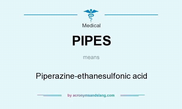 What does PIPES mean? It stands for Piperazine-ethanesulfonic acid