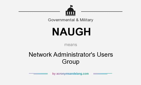 What does NAUGH mean? It stands for Network Administrator`s Users Group