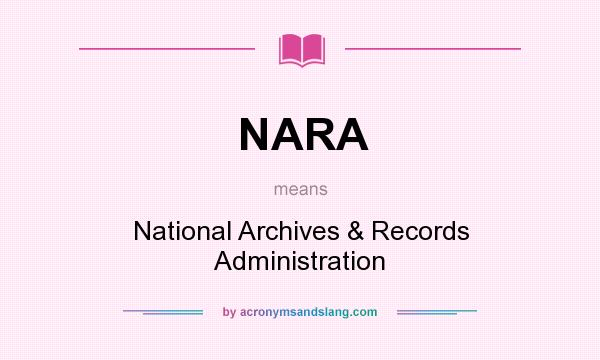 What does NARA mean? It stands for National Archives & Records Administration