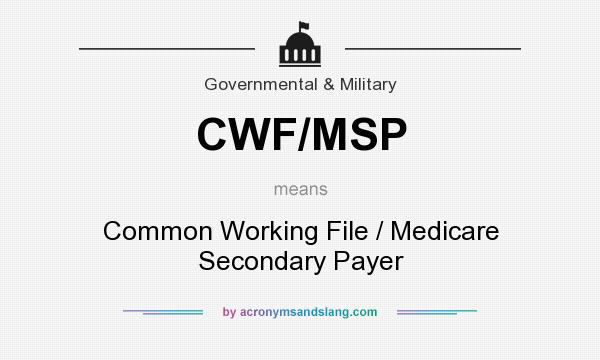 What does CWF/MSP mean? It stands for Common Working File / Medicare Secondary Payer