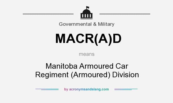 What does MACR(A)D mean? It stands for Manitoba Armoured Car Regiment (Armoured) Division