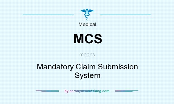 What does MCS mean? It stands for Mandatory Claim Submission System
