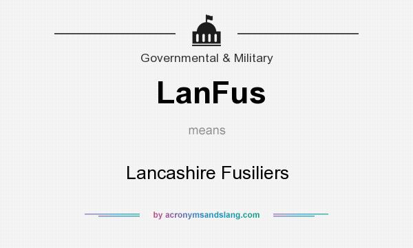 What does LanFus mean? It stands for Lancashire Fusiliers