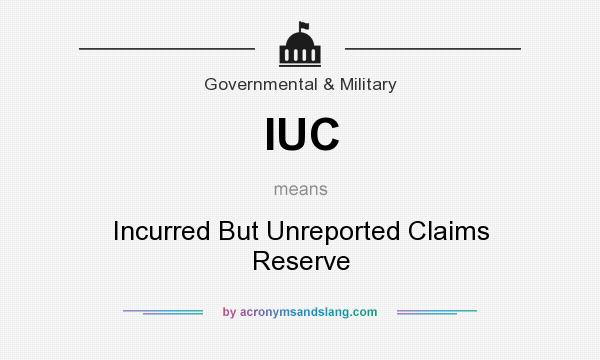 What does IUC mean? It stands for Incurred But Unreported Claims Reserve