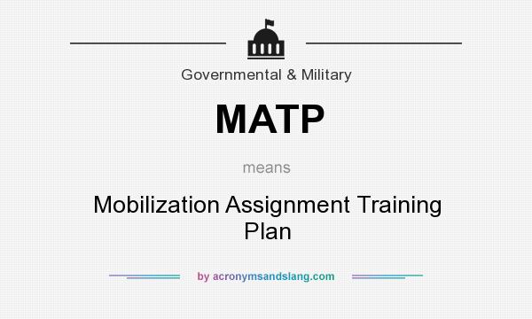 What does MATP mean? It stands for Mobilization Assignment Training Plan