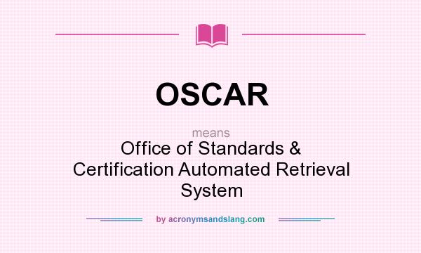 What does OSCAR mean? It stands for Office of Standards & Certification Automated Retrieval System