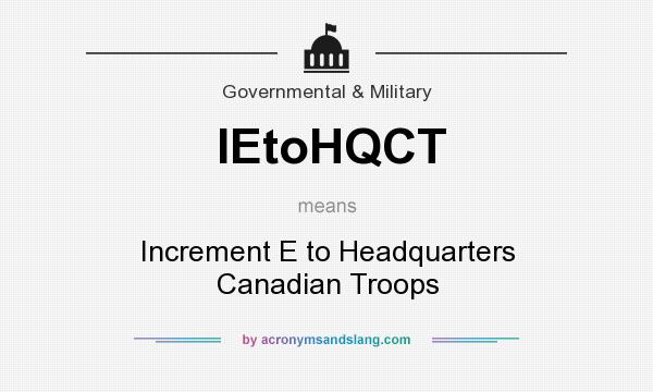 What does IEtoHQCT mean? It stands for Increment E to Headquarters Canadian Troops