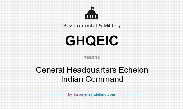 What does GHQEIC mean? It stands for General Headquarters Echelon Indian Command