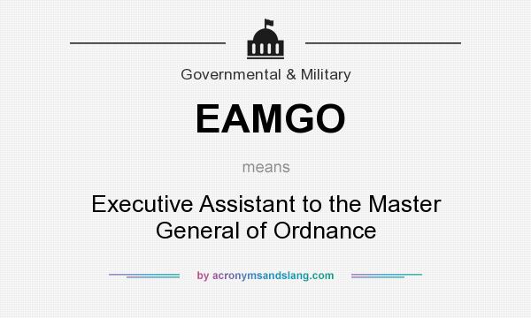 What does EAMGO mean? It stands for Executive Assistant to the Master General of Ordnance