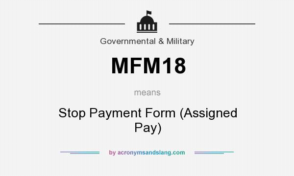 What does MFM18 mean? It stands for Stop Payment Form (Assigned Pay)