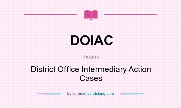 What does DOIAC mean? It stands for District Office Intermediary Action Cases