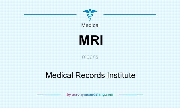 What does MRI mean? It stands for Medical Records Institute