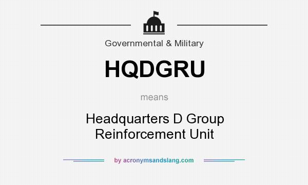 What does HQDGRU mean? It stands for Headquarters D Group Reinforcement Unit