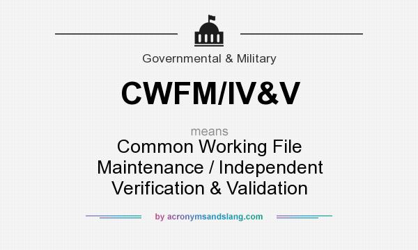 What does CWFM/IV&V mean? It stands for Common Working File Maintenance / Independent Verification & Validation