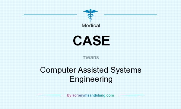 What does CASE mean? It stands for Computer Assisted Systems Engineering