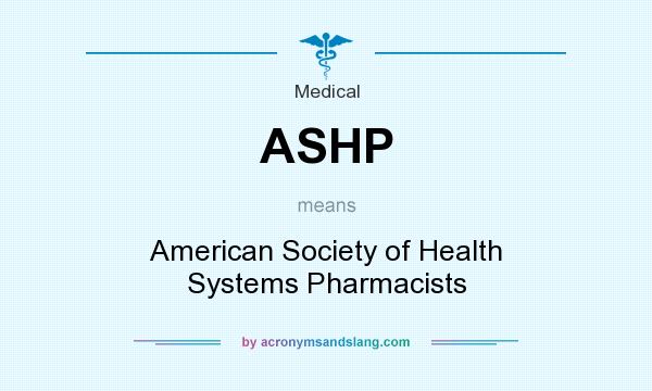 What does ASHP mean? It stands for American Society of Health Systems Pharmacists