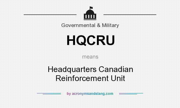 What does HQCRU mean? It stands for Headquarters Canadian Reinforcement Unit
