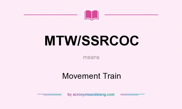 What does MTW/SSRCOC mean? It stands for Movement Train