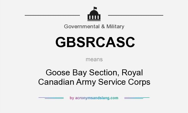 What does GBSRCASC mean? It stands for Goose Bay Section, Royal Canadian Army Service Corps