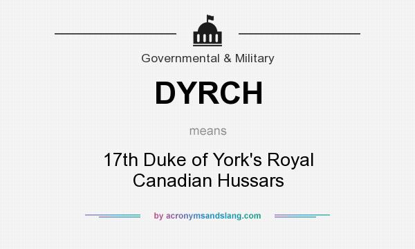 What does DYRCH mean? It stands for 17th Duke of York`s Royal Canadian Hussars