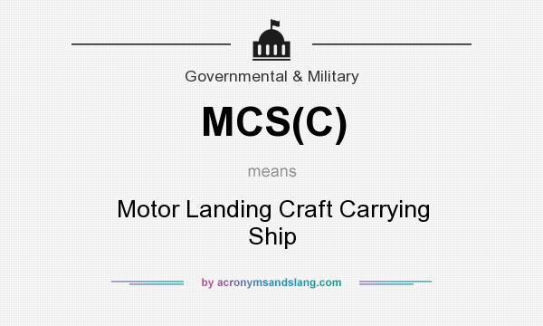 What does MCS(C) mean? It stands for Motor Landing Craft Carrying Ship
