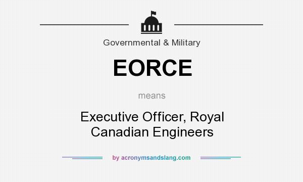 What does EORCE mean? It stands for Executive Officer, Royal Canadian Engineers