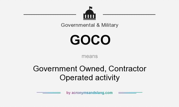 What does GOCO mean? It stands for Government Owned, Contractor Operated activity
