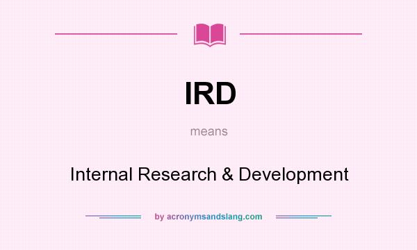 What does IRD mean? It stands for Internal Research & Development