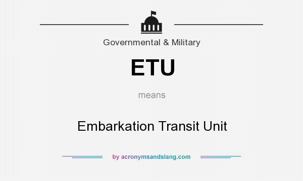 What does ETU mean? It stands for Embarkation Transit Unit
