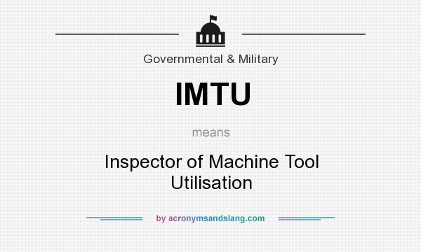 What does IMTU mean? It stands for Inspector of Machine Tool Utilisation