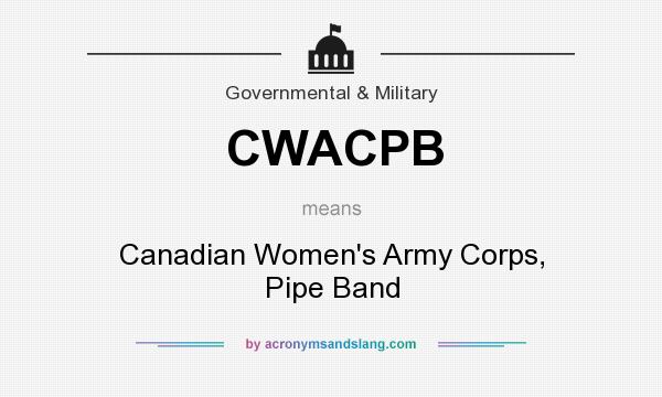 What does CWACPB mean? It stands for Canadian Women`s Army Corps, Pipe Band